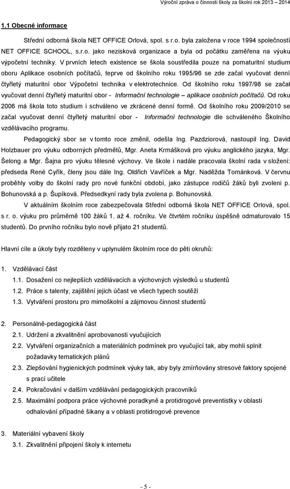 Výpočetní technika v elektrotechnice. Od školního roku 1997/98 se začal vyučovat denní čtyřletý maturitní obor - Informační technologie aplikace osobních počítačů.