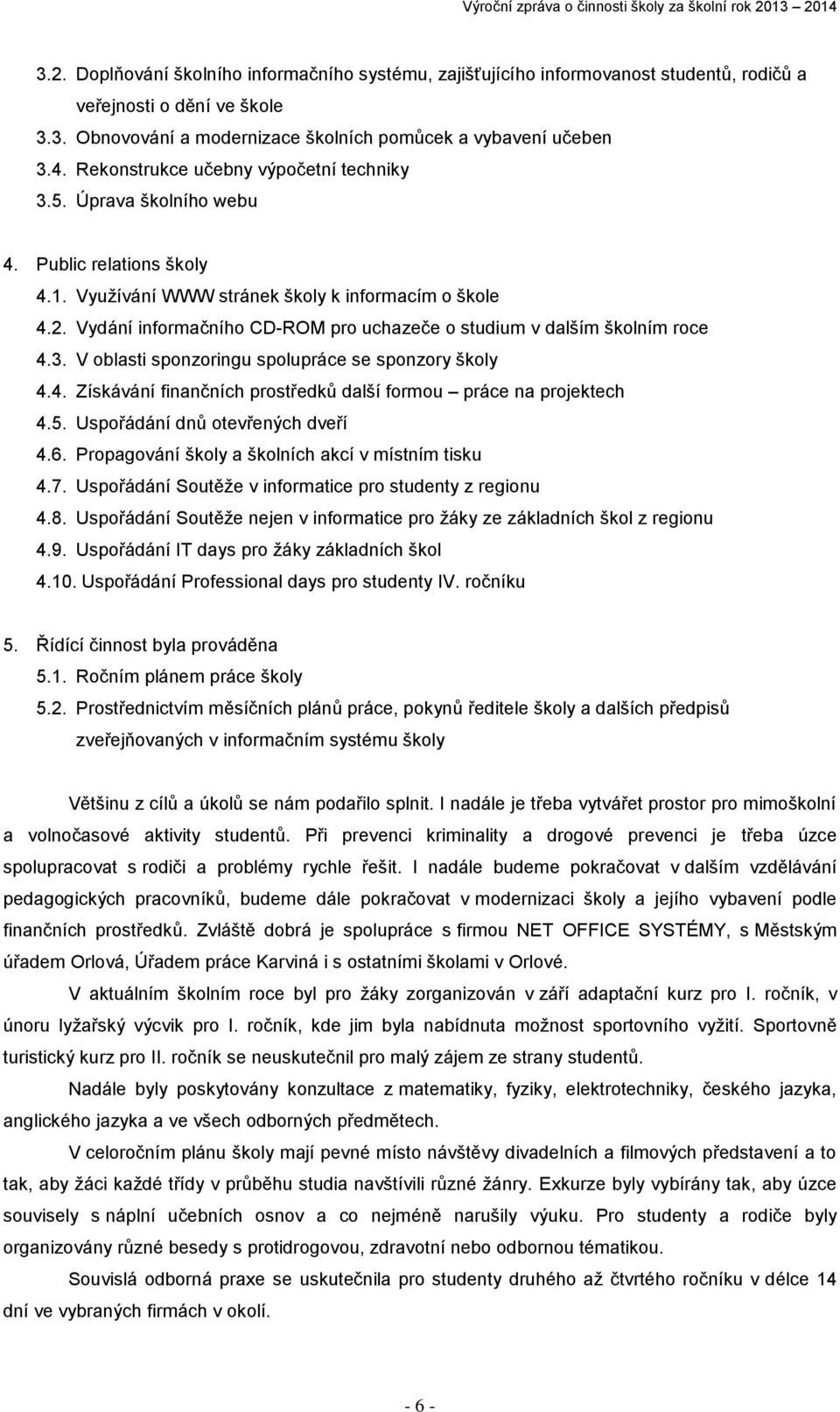 Vydání informačního CD-ROM pro uchazeče o studium v dalším školním roce 4.3. V oblasti sponzoringu spolupráce se sponzory školy 4.4. Získávání finančních prostředků další formou práce na projektech 4.