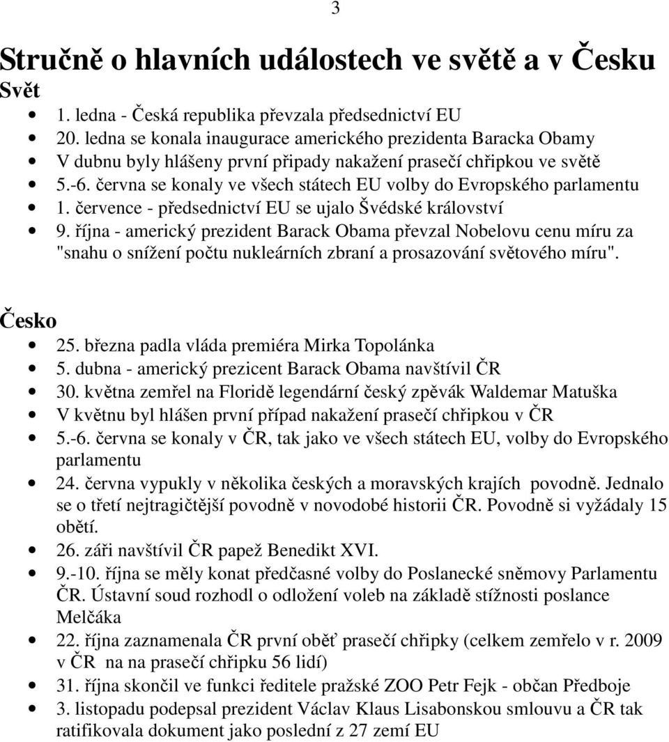 června se konaly ve všech státech EU volby do Evropského parlamentu 1. července - předsednictví EU se ujalo Švédské království 9.