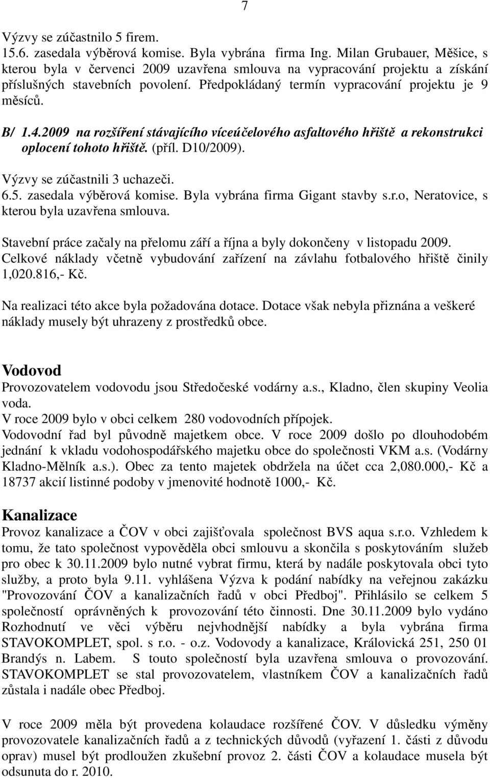 2009 na rozšíření stávajícího víceúčelového asfaltového hřiště a rekonstrukci oplocení tohoto hřiště. (příl. D10/2009). Výzvy se zúčastnili 3 uchazeči. 6.5. zasedala výběrová komise.