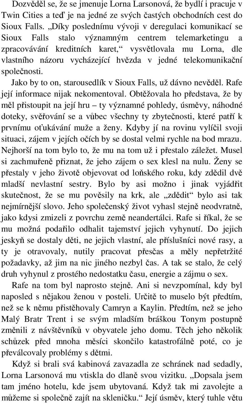 jedné telekomunikační společnosti. Jako by to on, starousedlík v Sioux Falls, už dávno nevěděl. Rafe její informace nijak nekomentoval.