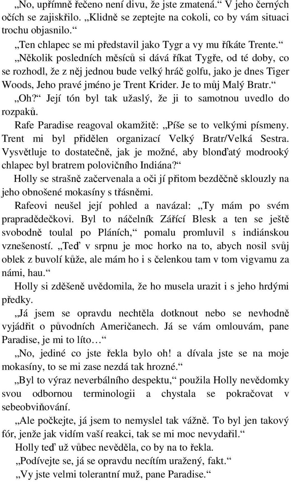 Několik posledních měsíců si dává říkat Tygře, od té doby, co se rozhodl, že z něj jednou bude velký hráč golfu, jako je dnes Tiger Woods, Jeho pravé jméno je Trent Krider. Je to můj Malý Bratr. Oh?