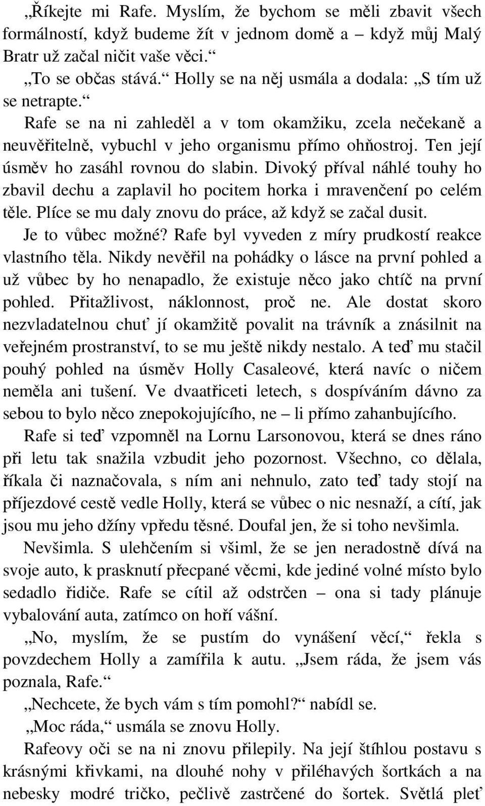 Ten její úsměv ho zasáhl rovnou do slabin. Divoký příval náhlé touhy ho zbavil dechu a zaplavil ho pocitem horka i mravenčení po celém těle. Plíce se mu daly znovu do práce, až když se začal dusit.