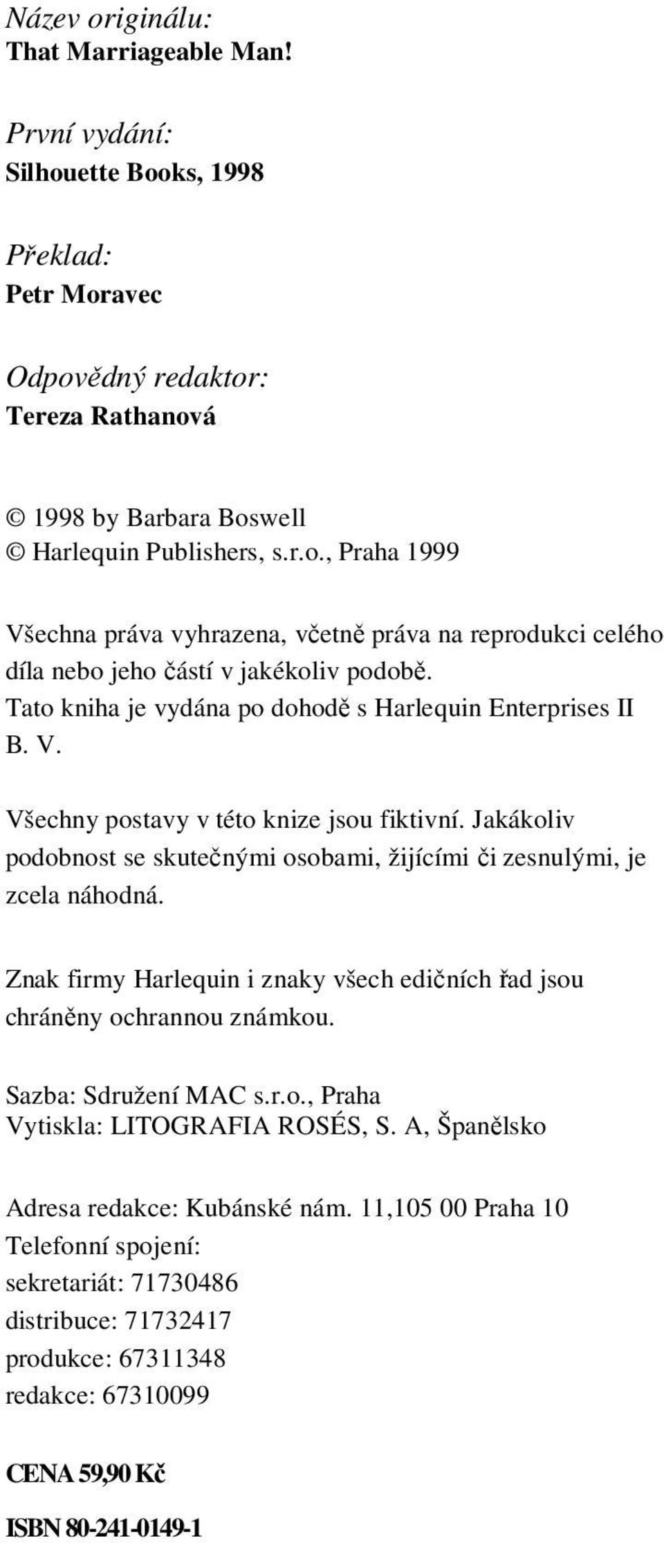 Znak firmy Harlequin i znaky všech edičních řad jsou chráněny ochrannou známkou. Sazba: Sdružení MAC s.r.o., Praha Vytiskla: LITOGRAFIA ROSÉS, S. A, Španělsko Adresa redakce: Kubánské nám.