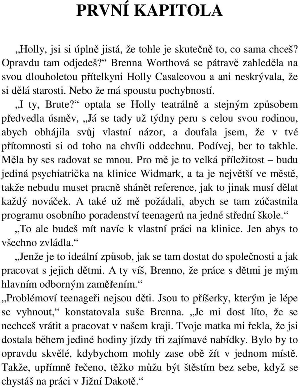 optala se Holly teatrálně a stejným způsobem předvedla úsměv, Já se tady už týdny peru s celou svou rodinou, abych obhájila svůj vlastní názor, a doufala jsem, že v tvé přítomnosti si od toho na