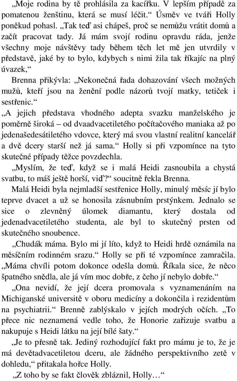 Já mám svojí rodinu opravdu ráda, jenže všechny moje návštěvy tady během těch let mě jen utvrdily v představě, jaké by to bylo, kdybych s nimi žila tak říkajíc na plný úvazek, Brenna přikývla: