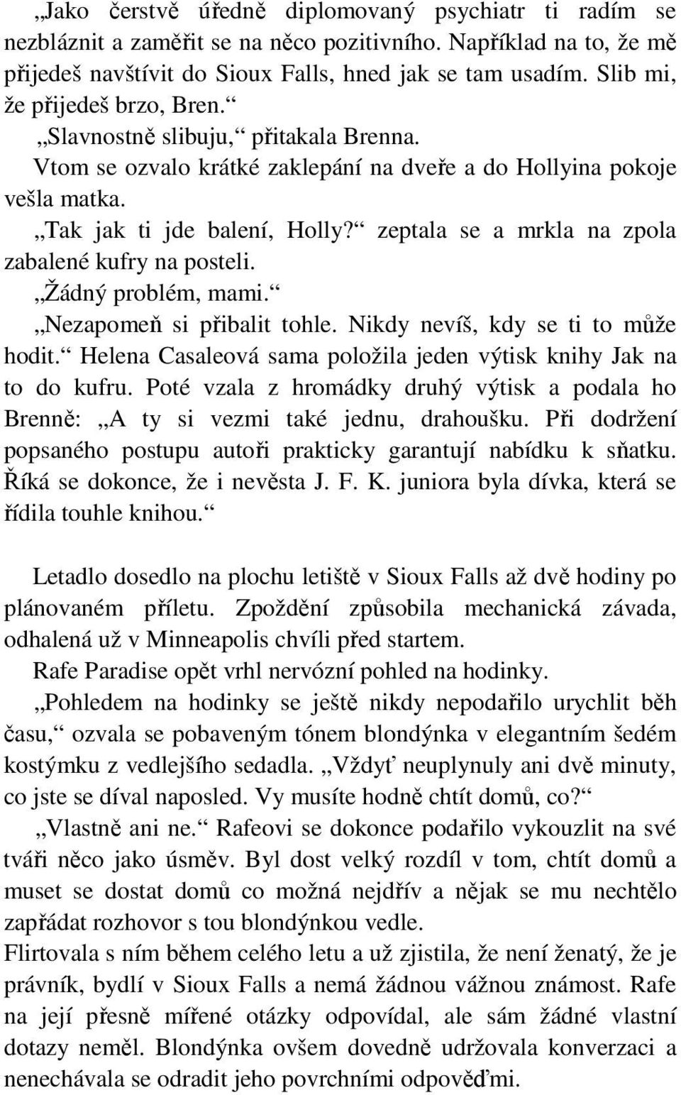 zeptala se a mrkla na zpola zabalené kufry na posteli. Žádný problém, mami. Nezapomeň si přibalit tohle. Nikdy nevíš, kdy se ti to může hodit.