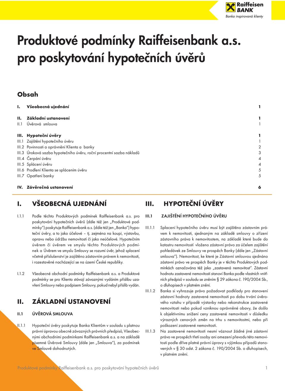 6 Prodlení Klienta se splácením úvěru 5 III.7 Opatření banky 5 IV. Závěrečná ustanovení 6 I. VŠEOBECNÁ UJEDNÁNÍ III. HYPOTEČNÍ ÚVĚRY I.1.1 I.1.2 II. II.1 II.1.1 Podle těchto Produktových podmínek Raiffeisenbank a.