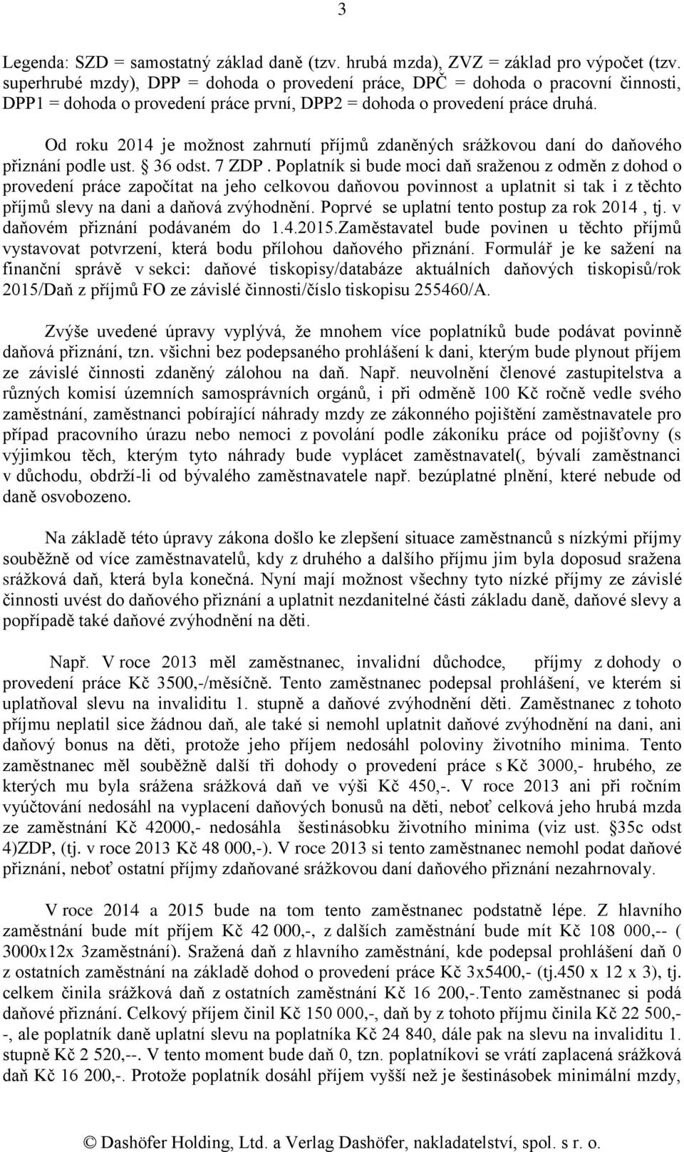 Od roku 2014 je možnost zahrnutí příjmů zdaněných srážkovou daní do daňového přiznání podle ust. 36 odst. 7 ZDP.