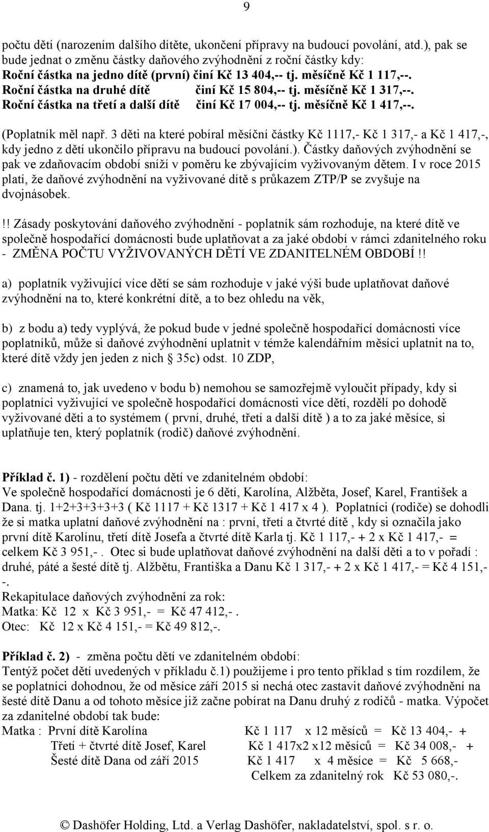 Roční částka na druhé dítě činí Kč 15 804,-- tj. měsíčně Kč 1 317,--. Roční částka na třetí a další dítě činí Kč 17 004,-- tj. měsíčně Kč 1 417,--. (Poplatník měl např.