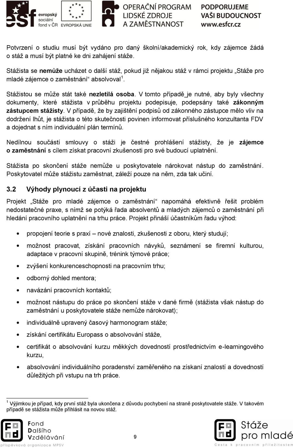 V tomto případě je nutné, aby byly všechny dokumenty, které stážista v průběhu projektu podepisuje, podepsány také zákonným zástupcem stážisty.