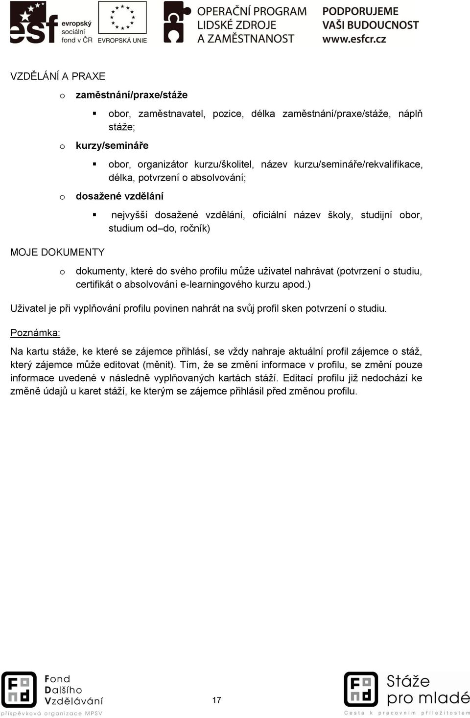 profilu může uživatel nahrávat (potvrzení o studiu, certifikát o absolvování e-learningového kurzu apod.) Uživatel je při vyplňování profilu povinen nahrát na svůj profil sken potvrzení o studiu.