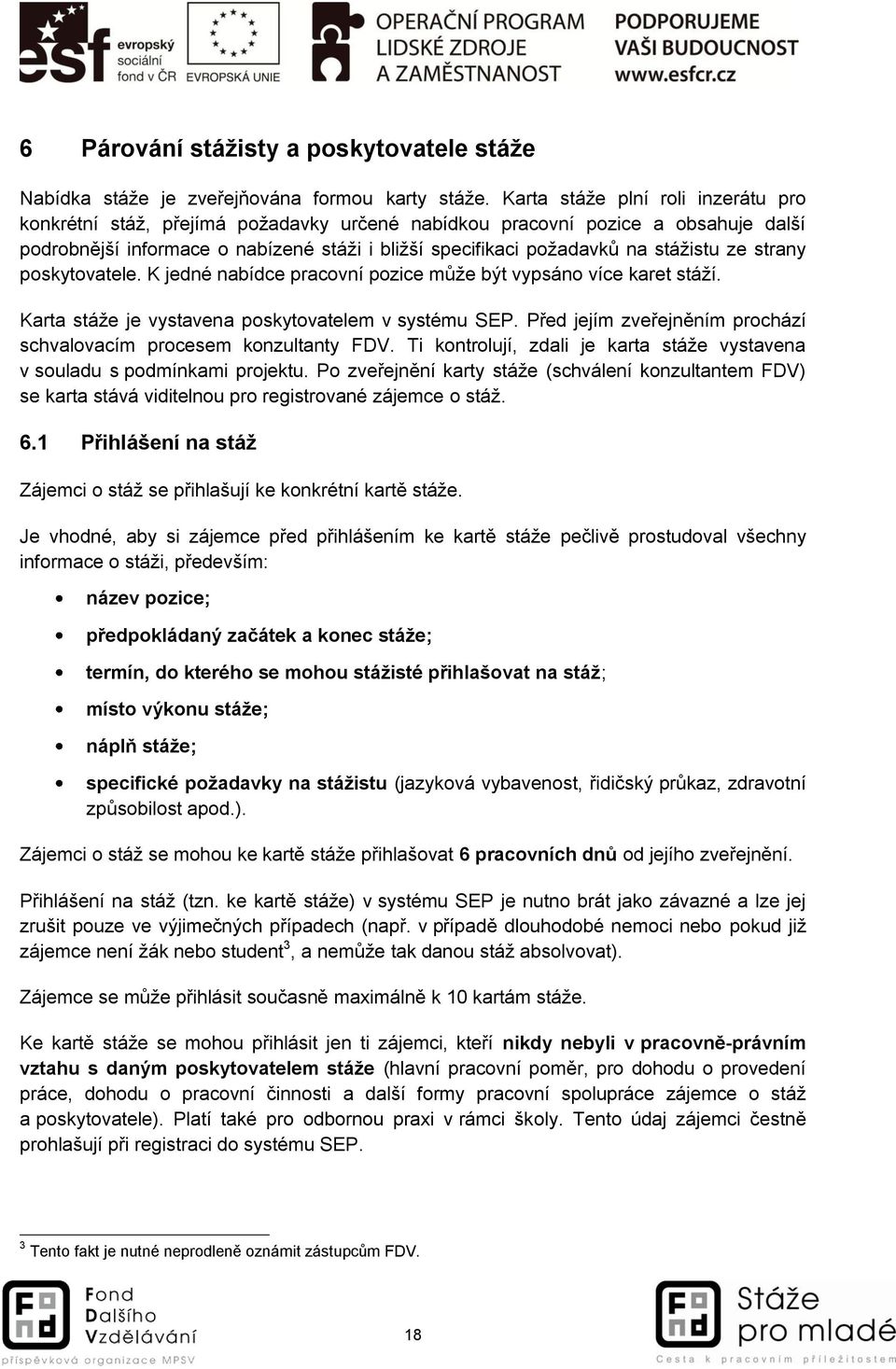 ze strany poskytovatele. K jedné nabídce pracovní pozice může být vypsáno více karet stáží. Karta stáže je vystavena poskytovatelem v systému SEP.