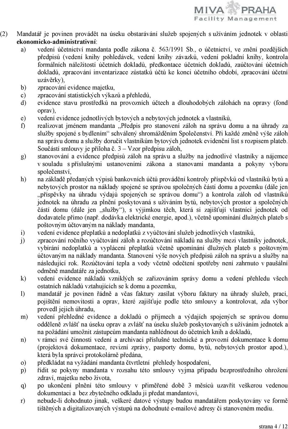 zaúčtování účetních dokladů, zpracování inventarizace zůstatků účtů ke konci účetního období, zpracování účetní uzávěrky), b) zpracování evidence majetku, c) zpracování statistických výkazů a