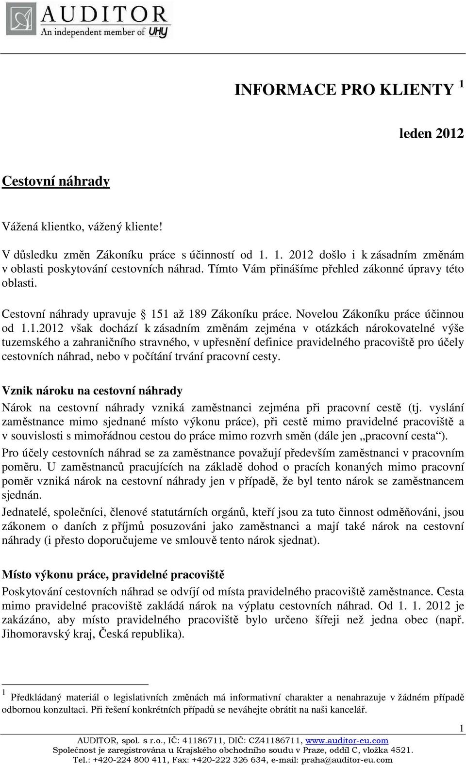 1 až 189 Zákoníku práce. Novelou Zákoníku práce účinnou od 1.1.2012 však dochází k zásadním změnám zejména v otázkách nárokovatelné výše tuzemského a zahraničního stravného, v upřesnění definice