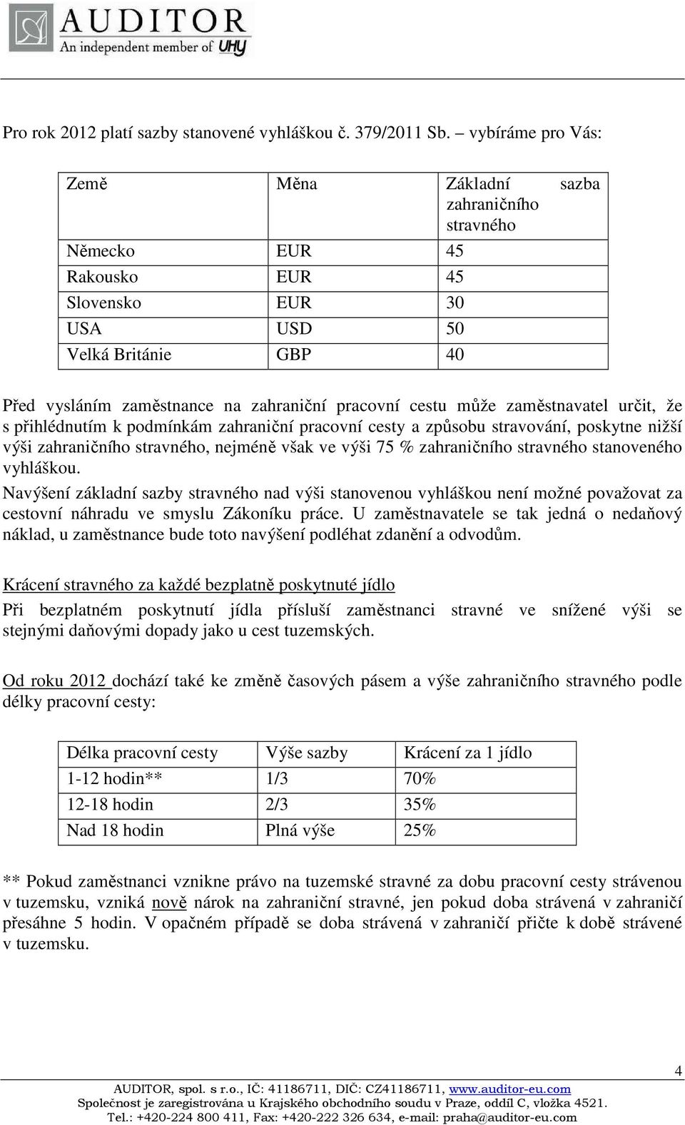 cestu může zaměstnavatel určit, že s přihlédnutím k podmínkám zahraniční pracovní cesty a způsobu stravování, poskytne nižší výši zahraničního stravného, nejméně však ve výši 75 % zahraničního