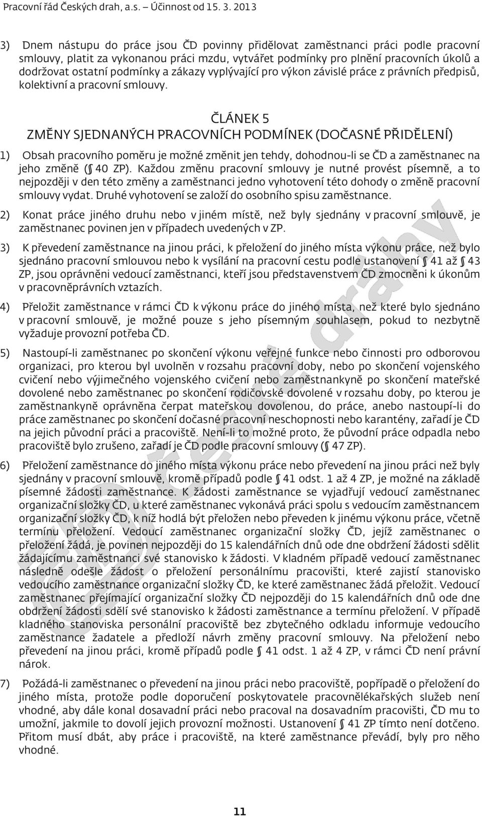 ČLÁNEK 5 ZMĚNY SJEDNANÝCH PRACOVNÍCH PODMÍNEK (DOČASNÉ PŘIDĚLENÍ) 1) Obsah pracovního poměru je možné změnit jen tehdy, dohodnou-li se ČD a zaměstnanec na jeho změně ( 40 ZP).