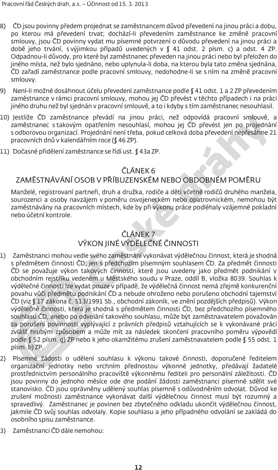 Odpadnou-li důvody, pro které byl zaměstnanec převeden na jinou práci nebo byl přeložen do jiného místa, než bylo sjednáno, nebo uplynula-li doba, na kterou byla tato změna sjednána, ČD zařadí