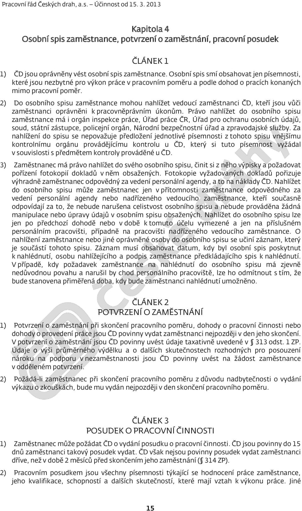 2) Do osobního spisu zaměstnance mohou nahlížet vedoucí zaměstnanci ČD, kteří jsou vůči zaměstnanci oprávněni k pracovněprávním úkonům.