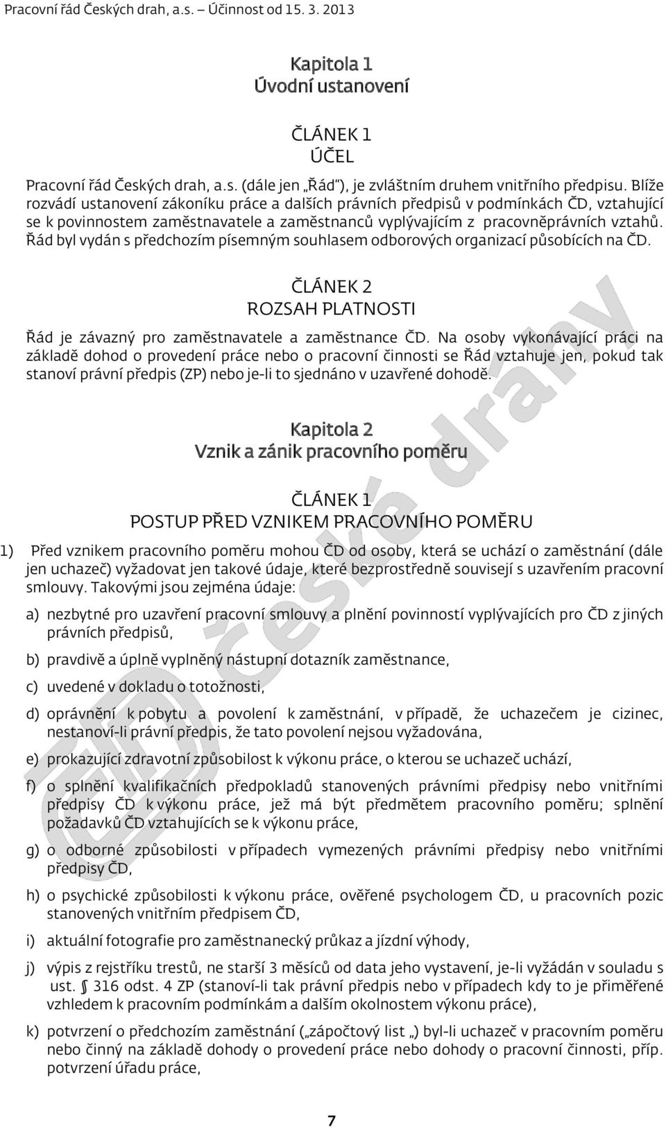 Řád byl vydán s předchozím písemným souhlasem odborových organizací působících na ČD. ČLÁNEK 2 ROZSAH PLATNOSTI Řád je závazný pro zaměstnavatele a zaměstnance ČD.