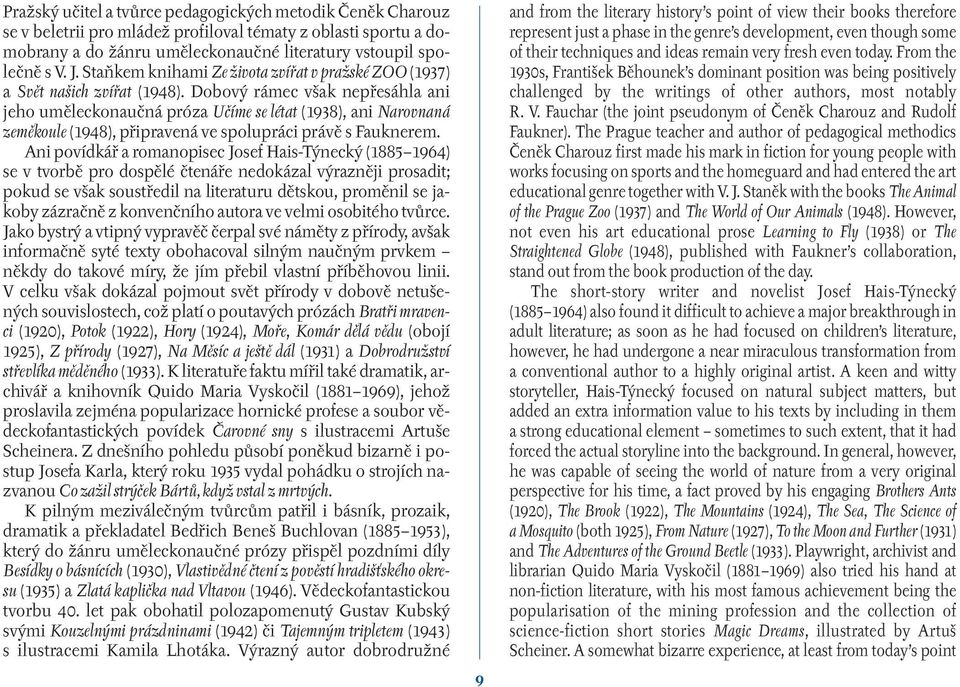 Dobový rámec však nepřesáhla ani jeho uměleckonaučná próza Učíme se létat (1938), ani Narovnaná zeměkoule (1948), připravená ve spolupráci právě s Fauknerem.