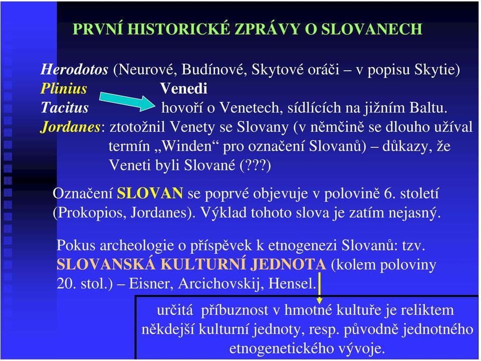 ??) Označení SLOVAN se poprvé objevuje v polovině 6. století (Prokopios, Jordanes). Výklad tohoto slova je zatím nejasný.