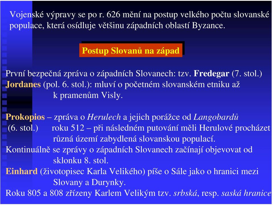 Prokopios zpráva o Herulech a jejich porážce od Langobardů (6. stol.) roku 512 při následném putování měli Herulové procházet různá území zabydlená slovanskou populací.