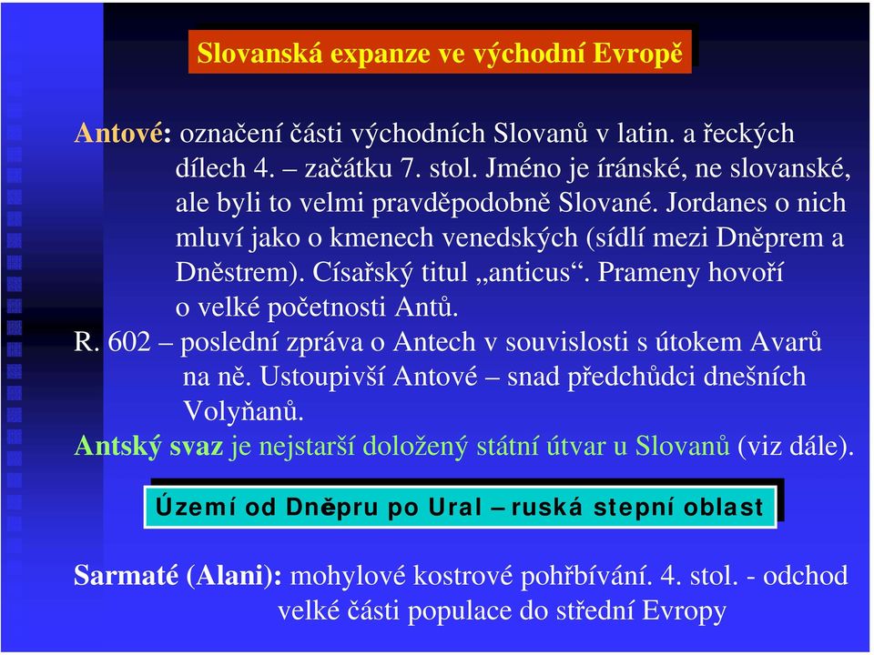 Prameny hovoří o velké početnosti Antů. R. 602 poslední zpráva o Antech v souvislosti s útokem Avarů na ně. Ustoupivší Antové snad předchůdci dnešních Volyňanů.