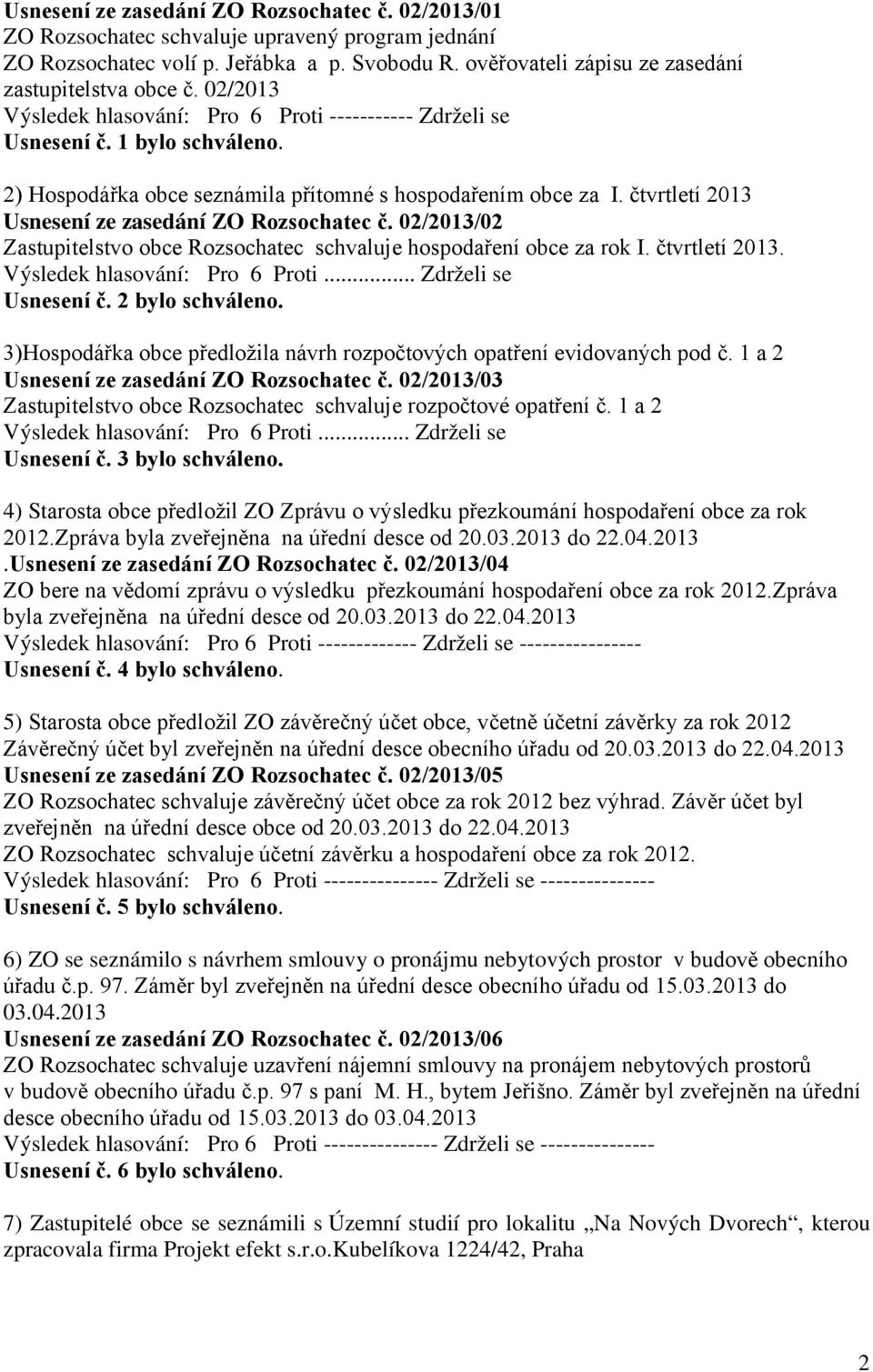 čtvrtletí 2013 Usnesení ze zasedání ZO Rozsochatec č. 02/2013/02 Zastupitelstvo obce Rozsochatec schvaluje hospodaření obce za rok I. čtvrtletí 2013. Výsledek hlasování: Pro 6 Proti.