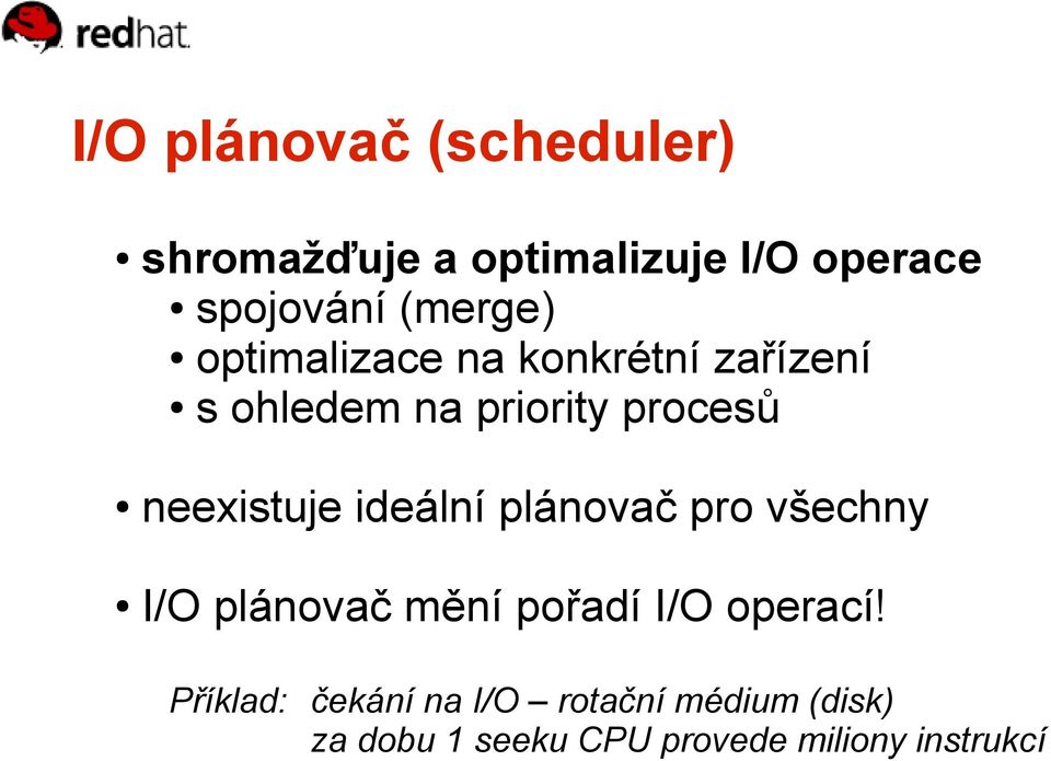 neexistuje ideální plánovač pro všechny I/O plánovač mění pořadí I/O operací!