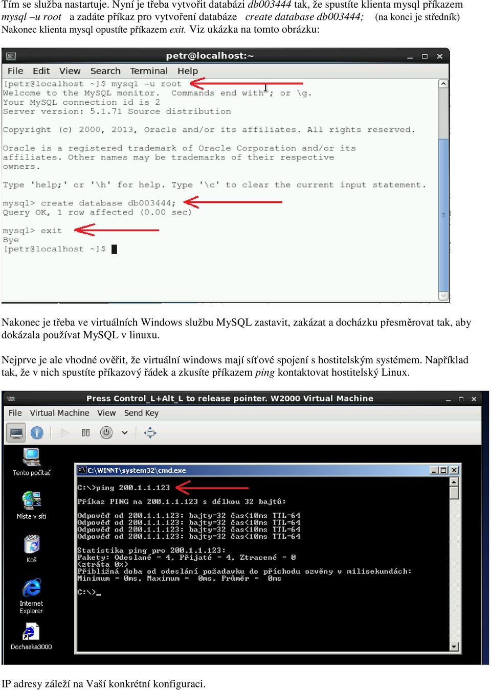 konci je středník) Nakonec klienta mysql opustíte příkazem exit.