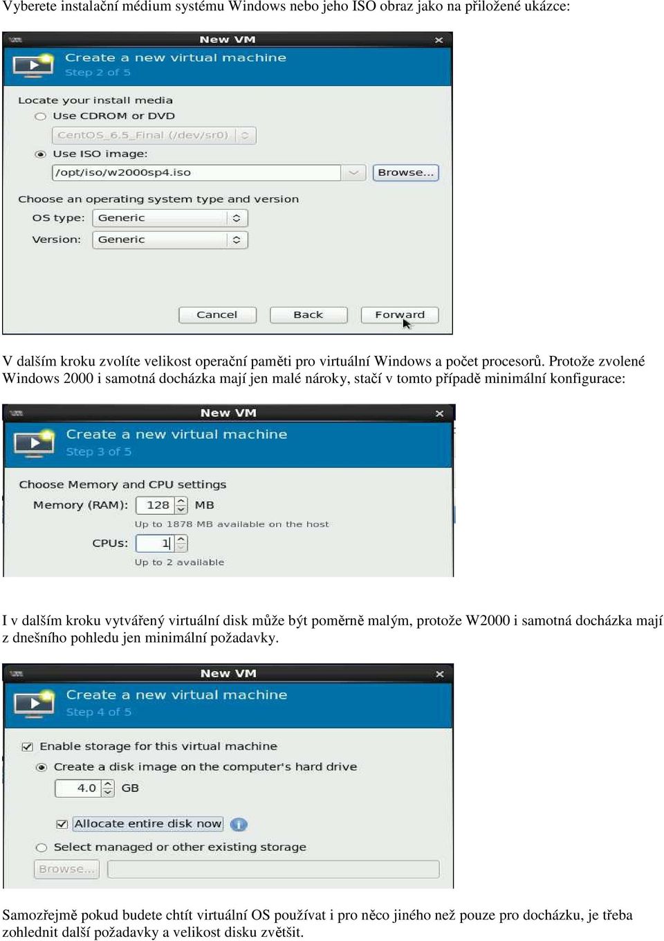 Protože zvolené Windows 2000 i samotná docházka mají jen malé nároky, stačí v tomto případě minimální konfigurace: I v dalším kroku vytvářený