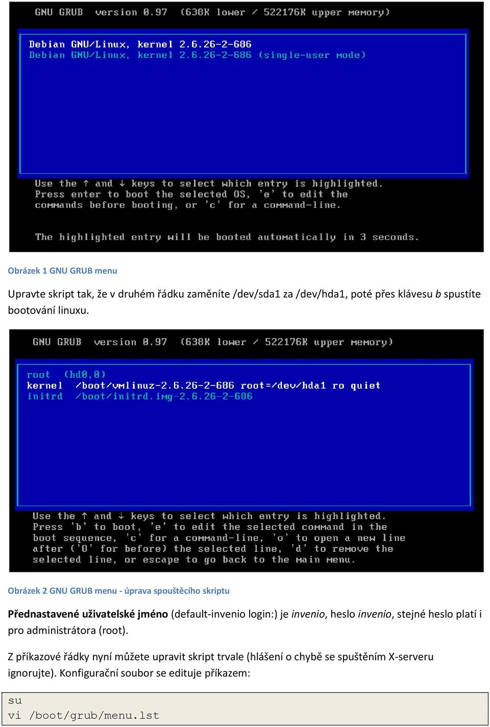 Obrázek 2 GNU GRUB menu - úprava spouštěcího skriptu Přednastavené uživatelské jméno (default-invenio login:) je invenio,