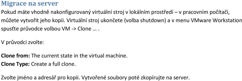 Virtuální stroj ukončete (volba shutdown) a v menu VMware Workstation spusťte průvodce volbou VM -> Clone.