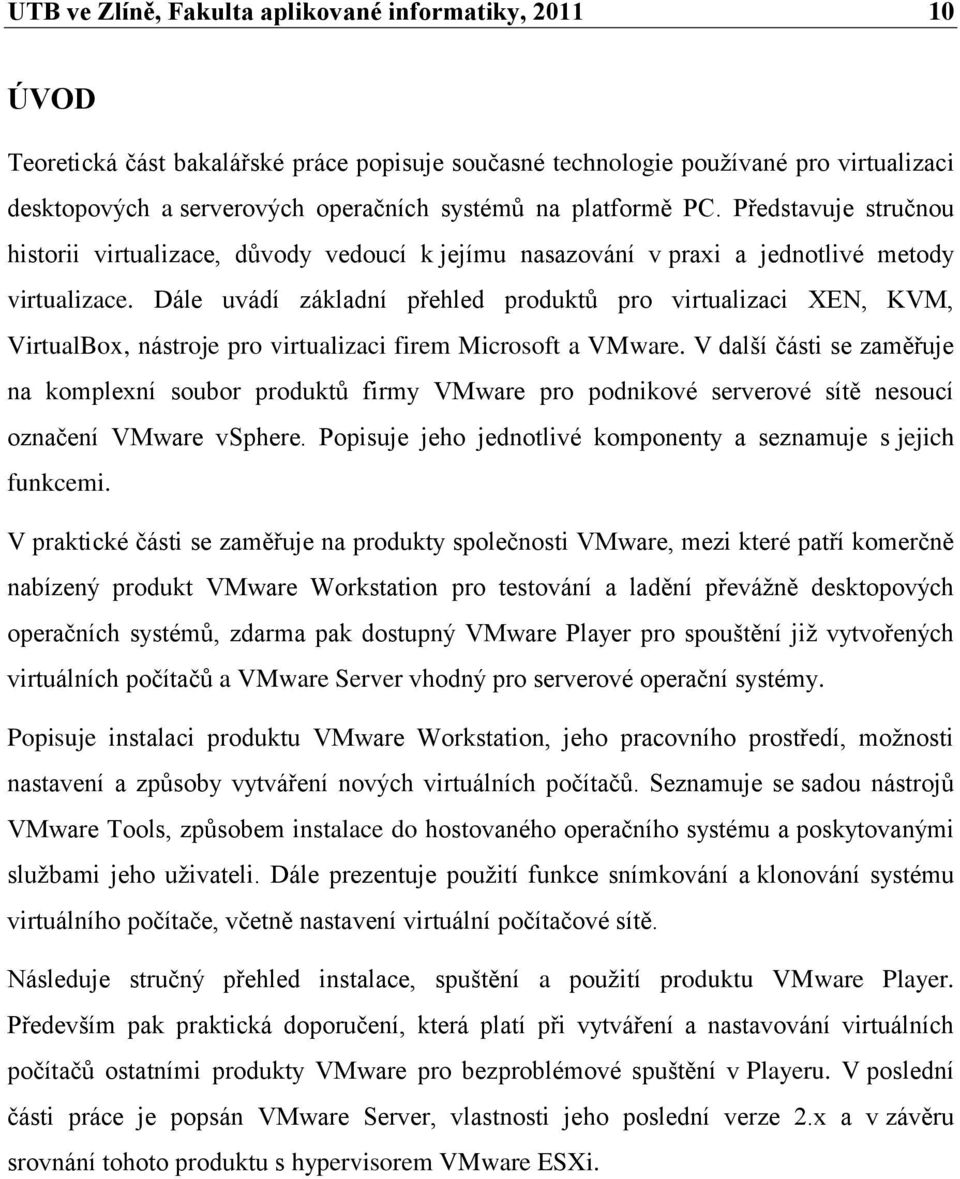 Dále uvádí základní přehled produktů pro virtualizaci XEN, KVM, VirtualBox, nástroje pro virtualizaci firem Microsoft a VMware.