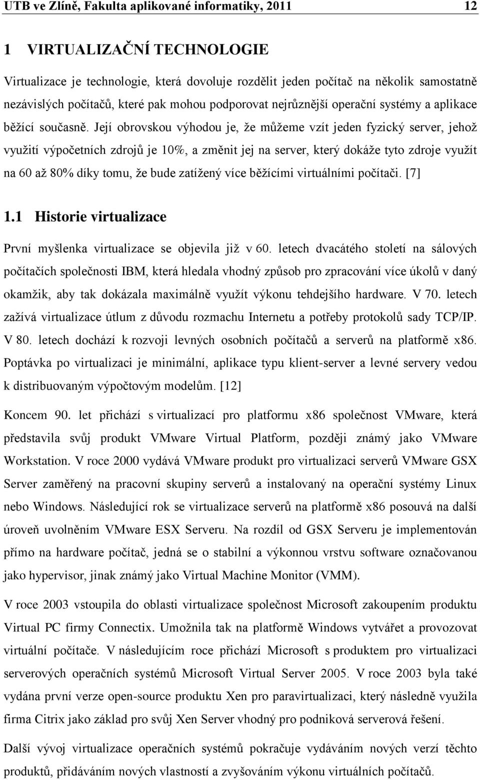 Její obrovskou výhodou je, ţe můţeme vzít jeden fyzický server, jehoţ vyuţití výpočetních zdrojů je 10%, a změnit jej na server, který dokáţe tyto zdroje vyuţít na 60 aţ 80% díky tomu, ţe bude