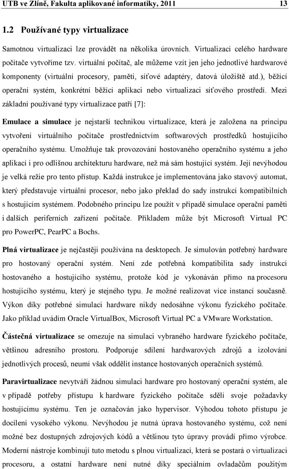 ), běţící operační systém, konkrétní běţící aplikaci nebo virtualizaci síťového prostředí.