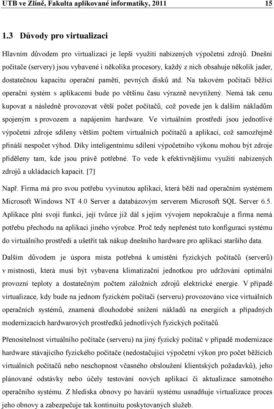 Na takovém počítači běţící operační systém s aplikacemi bude po většinu času výrazně nevytíţený.