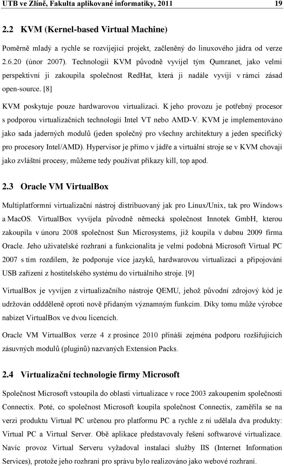 [8] KVM poskytuje pouze hardwarovou virtualizaci. K jeho provozu je potřebný procesor s podporou virtualizačních technologií Intel VT nebo AMD-V.