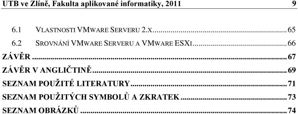 2 SROVNÁNÍ VMWARE SERVERU A VMWARE ESXI... 66 ZÁVĚR.