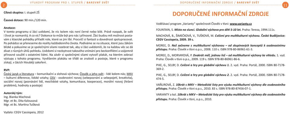 Procvičí si fantazii a dovednost spolupracovat. Po pohádce se přeneseme do reality každodenního života.