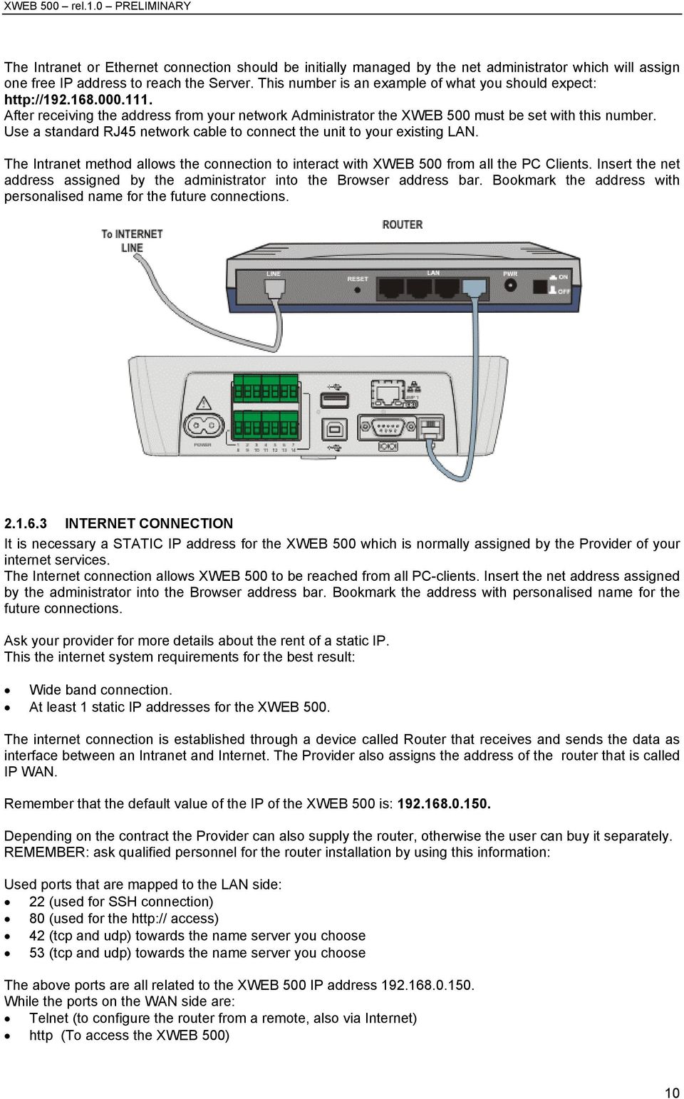 Use a standard RJ45 network cable to connect the unit to your existing LAN. The Intranet method allows the connection to interact with XWEB 500 from all the PC Clients.