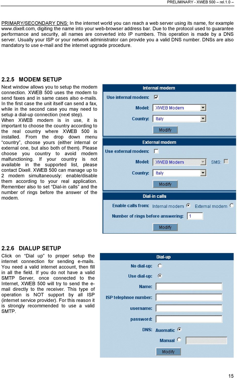 Usually your ISP or your network administrator can provide you a valid DNS number. DNSs are also mandatory to use e-mail and the internet upgrade procedure. 2.