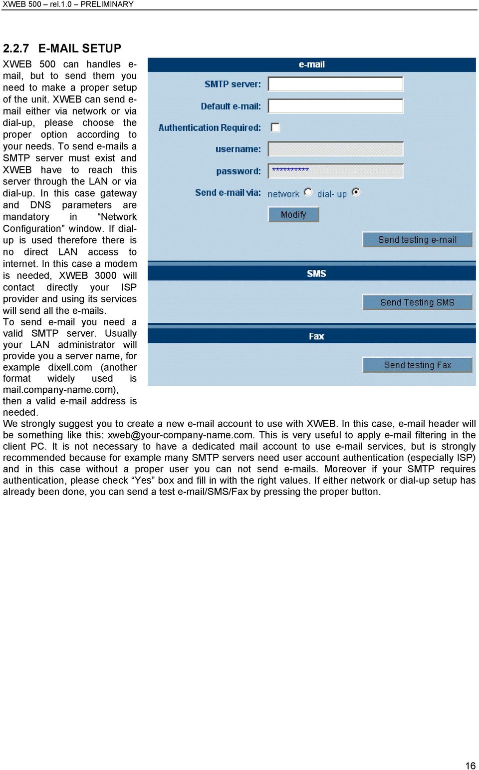 To send e-mails a SMTP server must exist and XWEB have to reach this server through the LAN or via dial-up. In this case gateway and DNS parameters are mandatory in Network Configuration window.