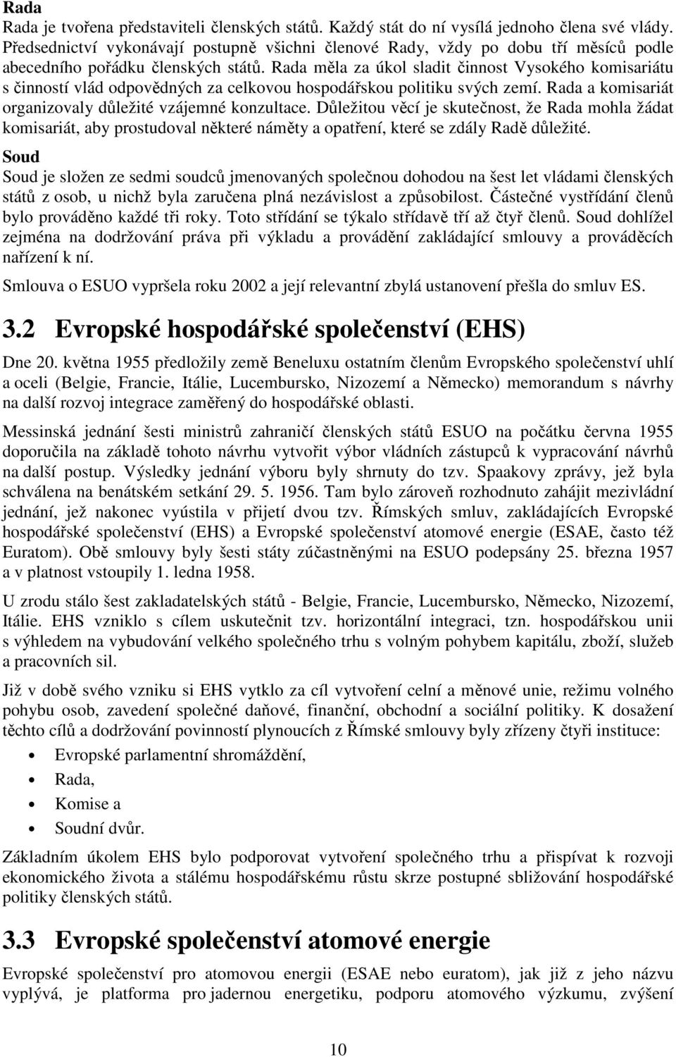 Rada měla za úkol sladit činnost Vysokého komisariátu s činností vlád odpovědných za celkovou hospodářskou politiku svých zemí. Rada a komisariát organizovaly důležité vzájemné konzultace.