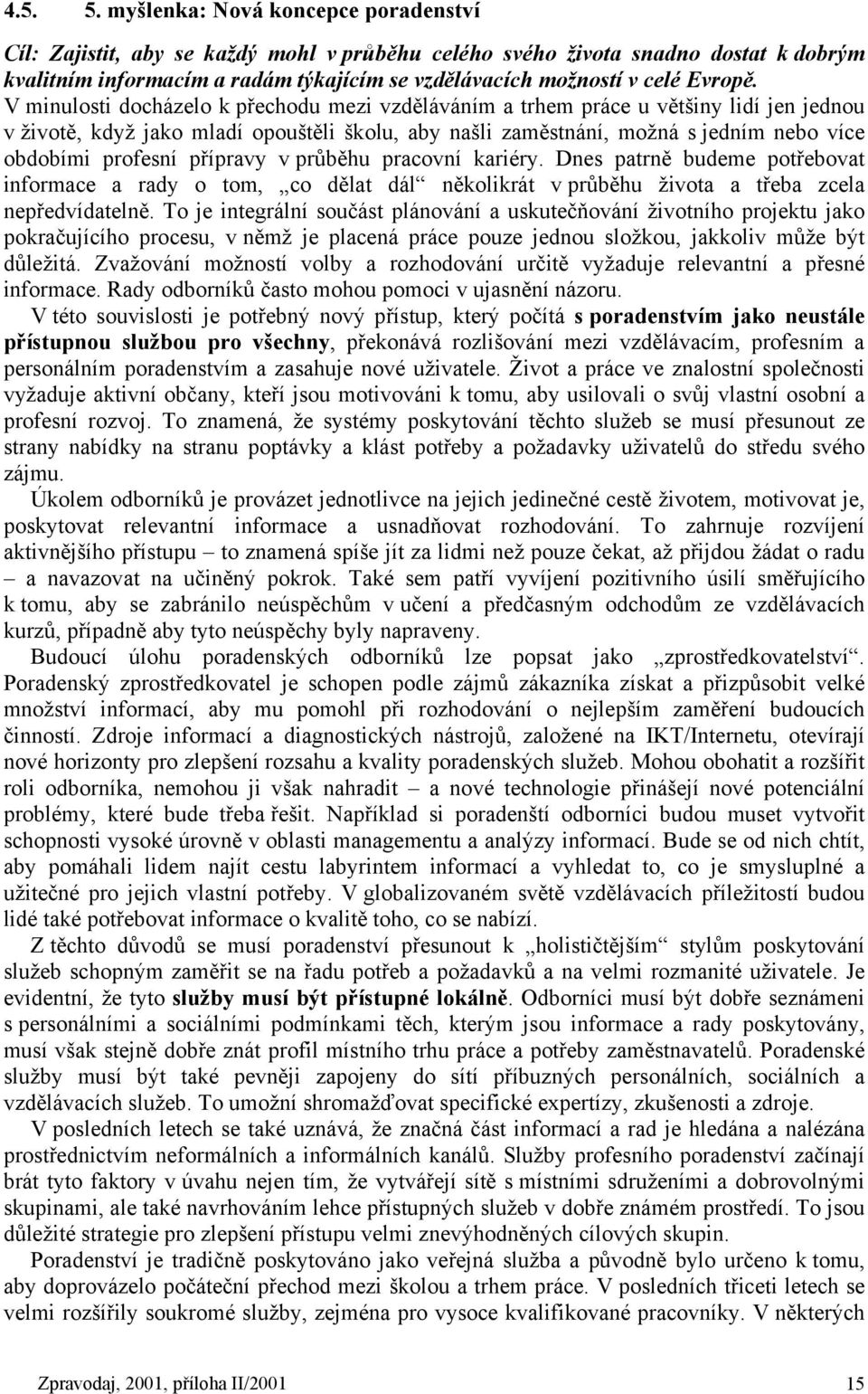 V minulosti docházelo k přechodu mezi vzděláváním a trhem práce u většiny lidí jen jednou v životě, když jako mladí opouštěli školu, aby našli zaměstnání, možná s jedním nebo více obdobími profesní