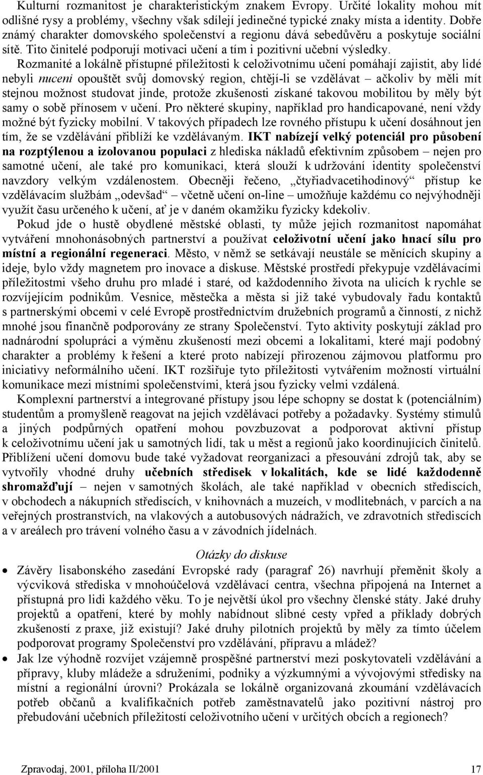 Rozmanité a lokálně přístupné příležitosti k celoživotnímu učení pomáhají zajistit, aby lidé nebyli nuceni opouštět svůj domovský region, chtějí-li se vzdělávat ačkoliv by měli mít stejnou možnost