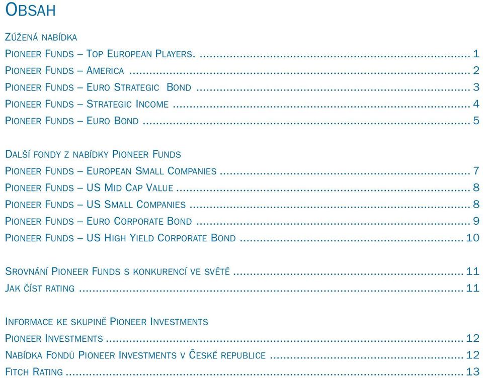 .. 8 PIONEER FUNDS US SMALL COMPANIES... 8 PIONEER FUNDS EURO CORPORATE BOND... 9 PIONEER FUNDS US HIGH YIELD CORPORATE BOND.