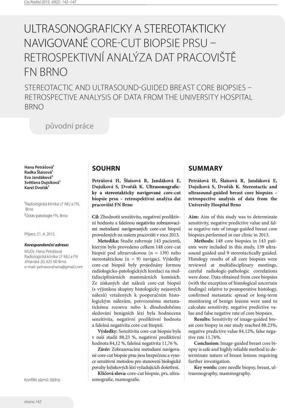 Přijato: 21. 4. 2015. Korespondenční adresa: MUDr. Hana Petrášová Radiologická klinika LF MU a FN Jihlavská 20, 625 00 Brno e-mail: petrasovahana@gmail.com Konflikt zájmů: žádný.