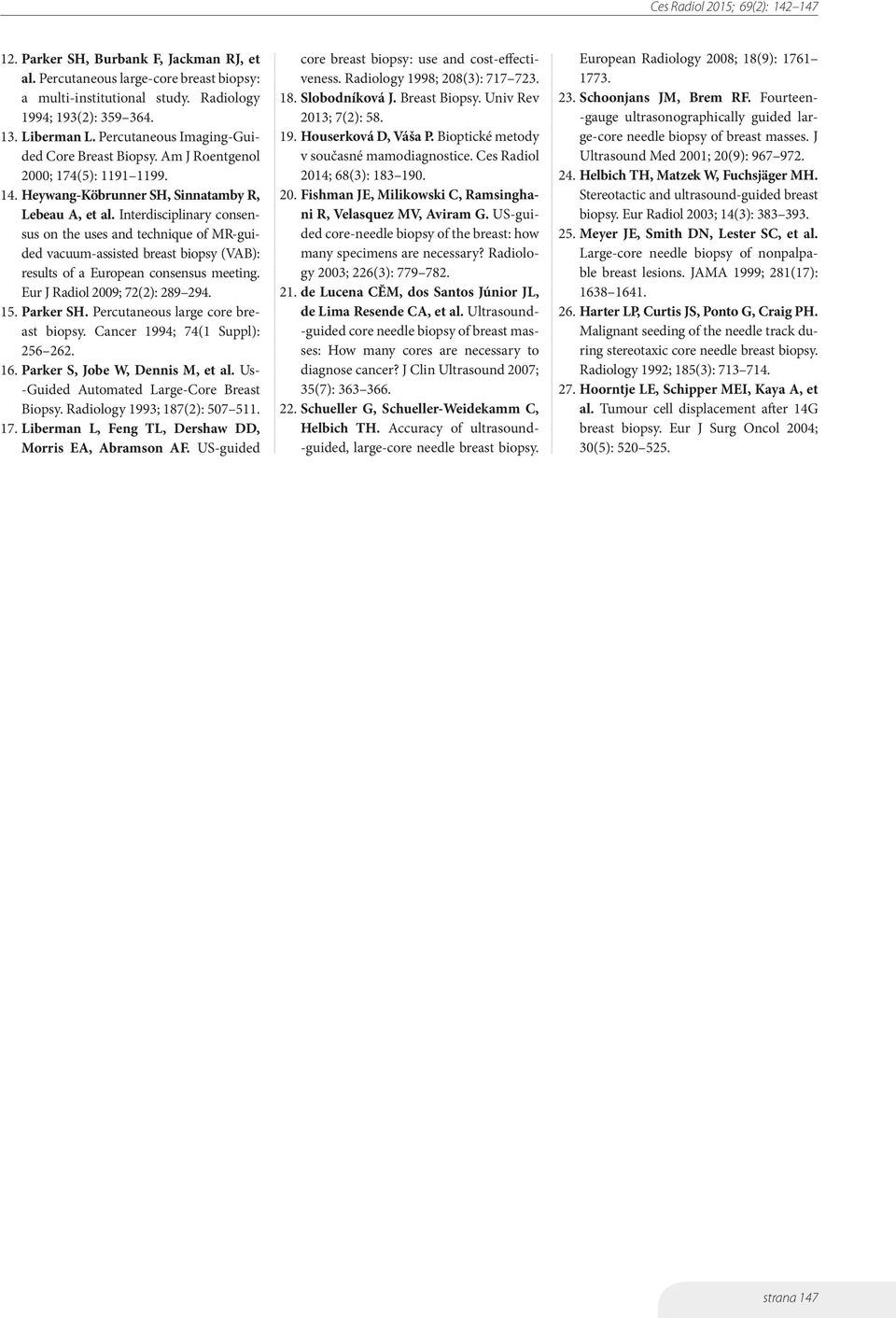 Interdisciplinary consensus on the uses and technique of MR-guided vacuum-assisted breast biopsy (VAB): results of a European consensus meeting. Eur J Radiol 2009; 72(2): 289 294. 15. Parker SH.